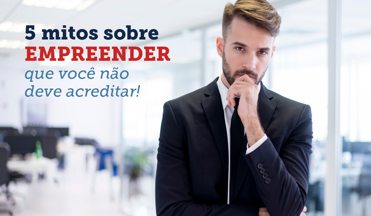5 mitos sobre empreendedorismo nos quais você não deve acreditar